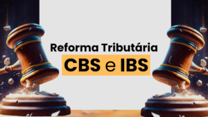 CBS e IBS sofrem alterações na Reforma Tributária entenda os principais pontos